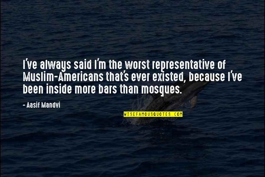 Mosques Quotes By Aasif Mandvi: I've always said I'm the worst representative of