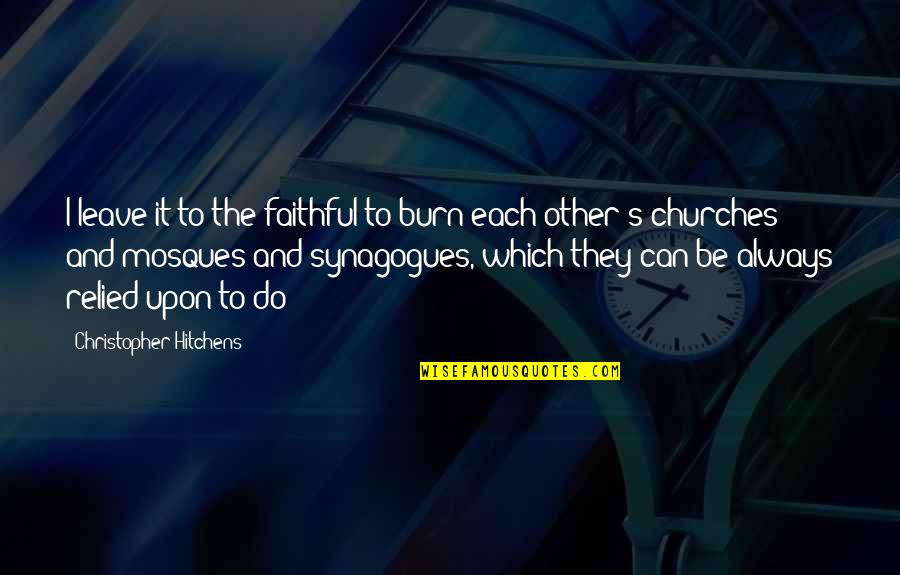 Mosques Quotes By Christopher Hitchens: I leave it to the faithful to burn