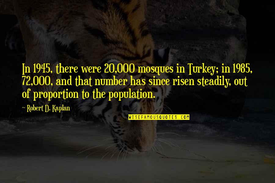 Mosques Quotes By Robert D. Kaplan: In 1945, there were 20,000 mosques in Turkey;