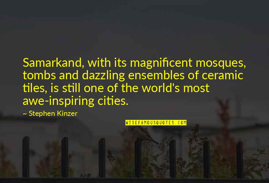 Mosques Quotes By Stephen Kinzer: Samarkand, with its magnificent mosques, tombs and dazzling