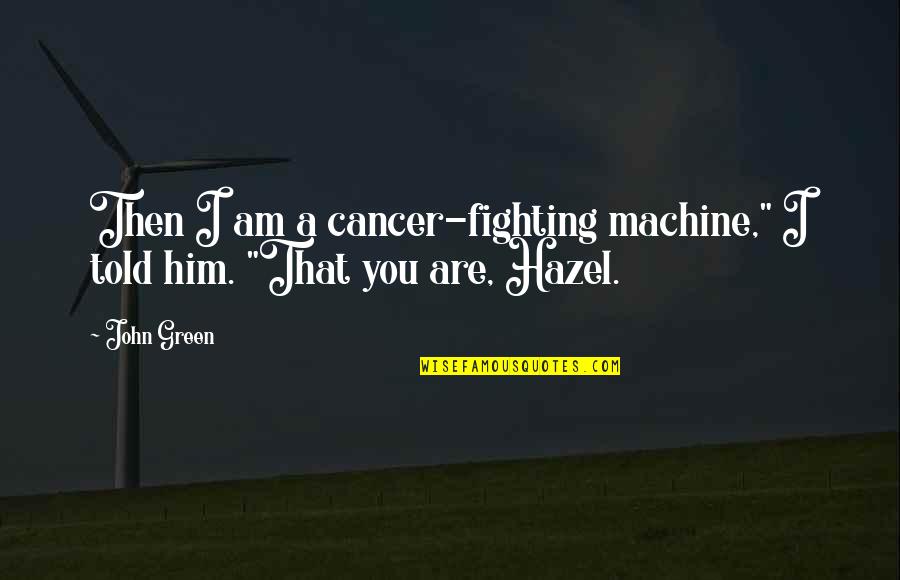 Mosquiteros De Fibra Quotes By John Green: Then I am a cancer-fighting machine," I told