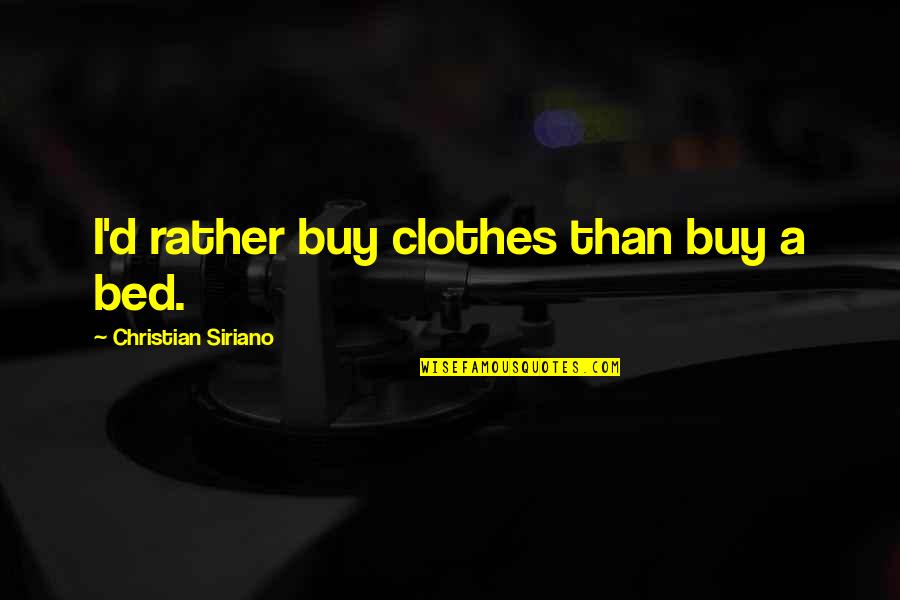 Mosquito Coast Quotes By Christian Siriano: I'd rather buy clothes than buy a bed.