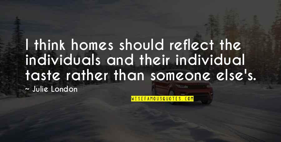 Mosquito Funny Quotes By Julie London: I think homes should reflect the individuals and Mosquito Funny Quotes By Julie London: I think homes should reflect the individuals and