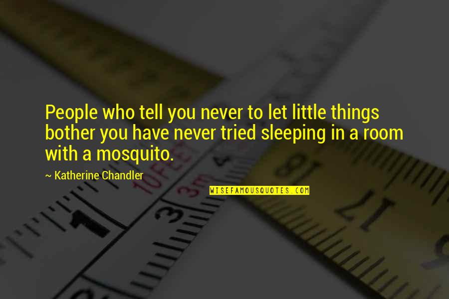 Mosquito In Room Quotes By Katherine Chandler: People who tell you never to let little