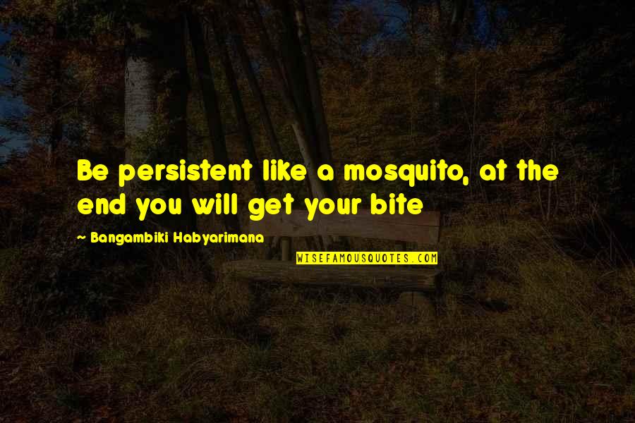 Mosquitoes Quotes By Bangambiki Habyarimana: Be persistent like a mosquito, at the end