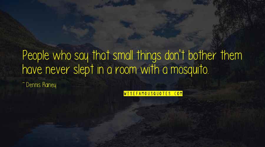 Mosquitoes Quotes By Dennis Rainey: People who say that small things don't bother