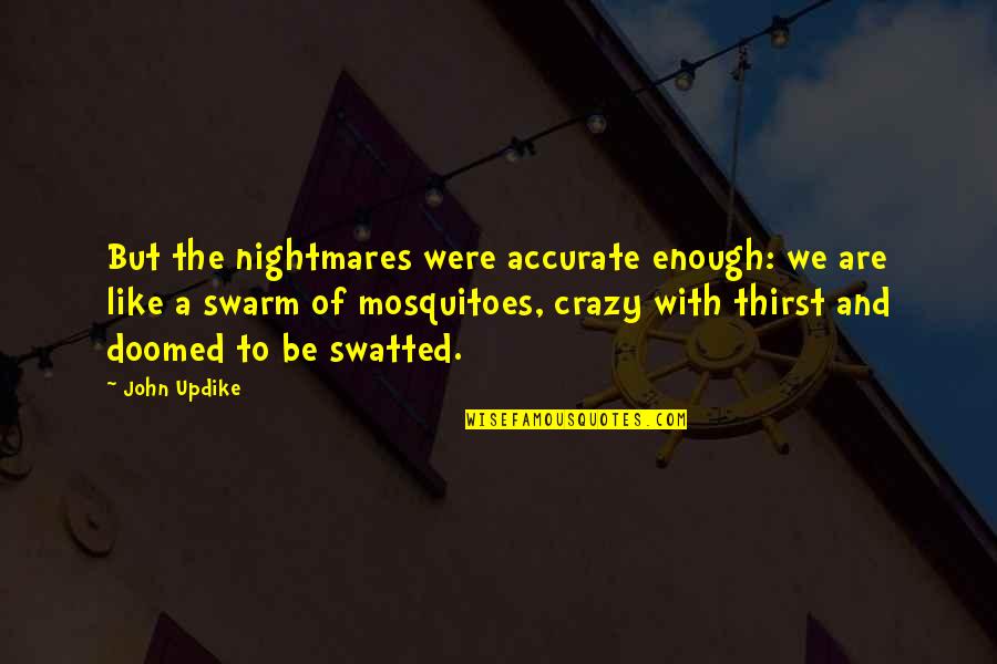 Mosquitoes Quotes By John Updike: But the nightmares were accurate enough: we are