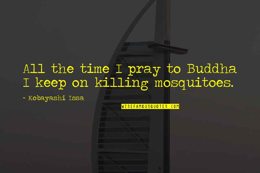 Mosquitoes Quotes By Kobayashi Issa: All the time I pray to Buddha I