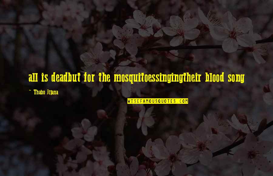 Mosquitoes Quotes By Thabo Jijana: all is deadbut for the mosquitoessingingtheir blood song