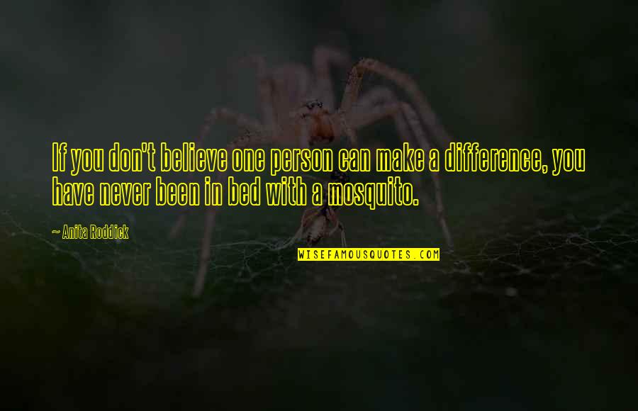 Mosquito's Quotes By Anita Roddick: If you don't believe one person can make Mosquito's Quotes By Anita Roddick: If you don't believe one person can make
