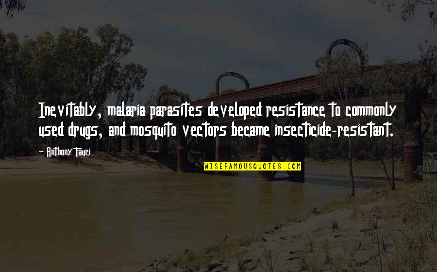 Mosquito's Quotes By Anthony Fauci: Inevitably, malaria parasites developed resistance to commonly used Mosquito's Quotes By Anthony Fauci: Inevitably, malaria parasites developed resistance to commonly used