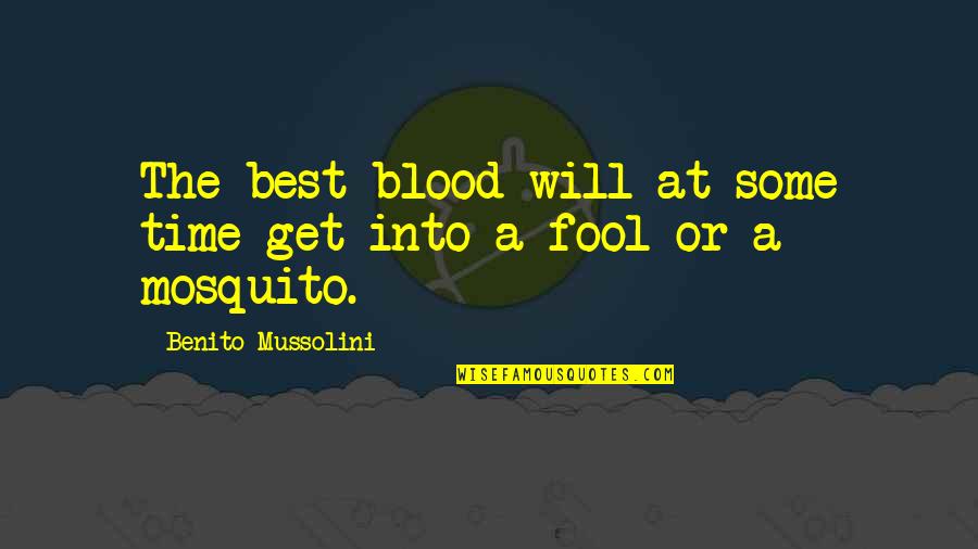 Mosquito's Quotes By Benito Mussolini: The best blood will at some time get Mosquito's Quotes By Benito Mussolini: The best blood will at some time get