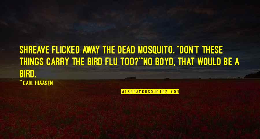 Mosquito's Quotes By Carl Hiaasen: Shreave flicked away the dead mosquito. "Don't these Mosquito's Quotes By Carl Hiaasen: Shreave flicked away the dead mosquito. "Don't these