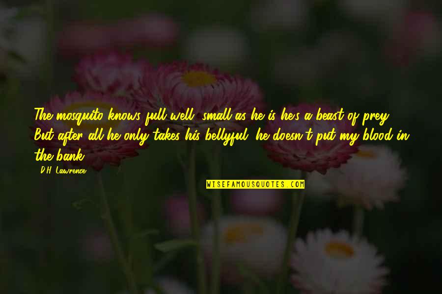 Mosquito's Quotes By D.H. Lawrence: The mosquito knows full well, small as he Mosquito's Quotes By D.H. Lawrence: The mosquito knows full well, small as he