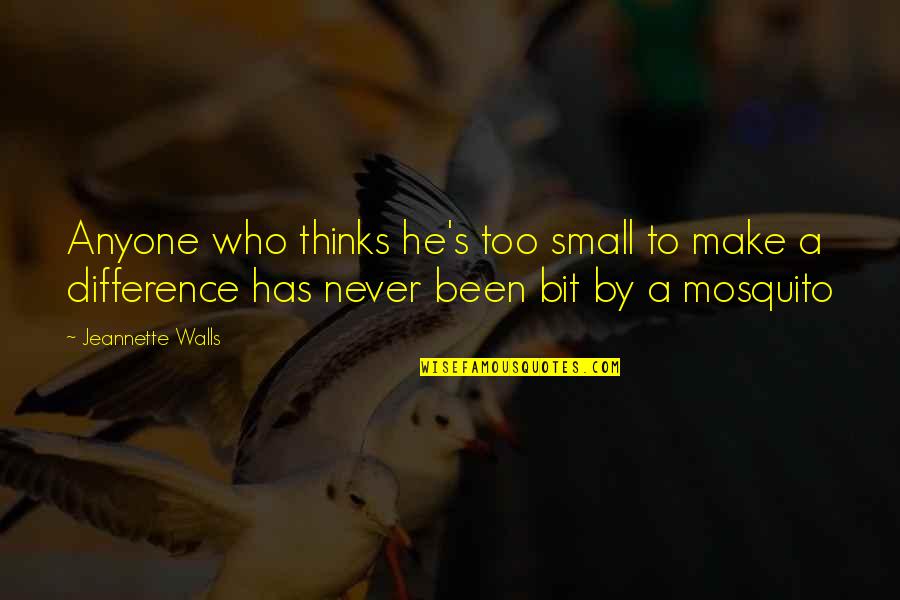 Mosquito's Quotes By Jeannette Walls: Anyone who thinks he's too small to make Mosquito's Quotes By Jeannette Walls: Anyone who thinks he's too small to make