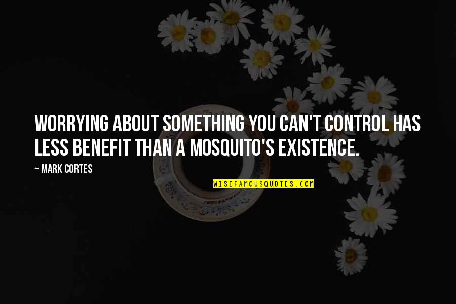 Mosquito's Quotes By Mark Cortes: Worrying about something you can't control has less Mosquito's Quotes By Mark Cortes: Worrying about something you can't control has less