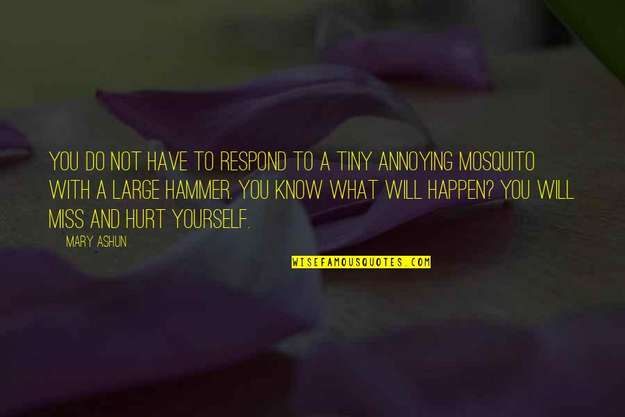 Mosquito's Quotes By Mary Ashun: You do not have to respond to a Mosquito's Quotes By Mary Ashun: You do not have to respond to a