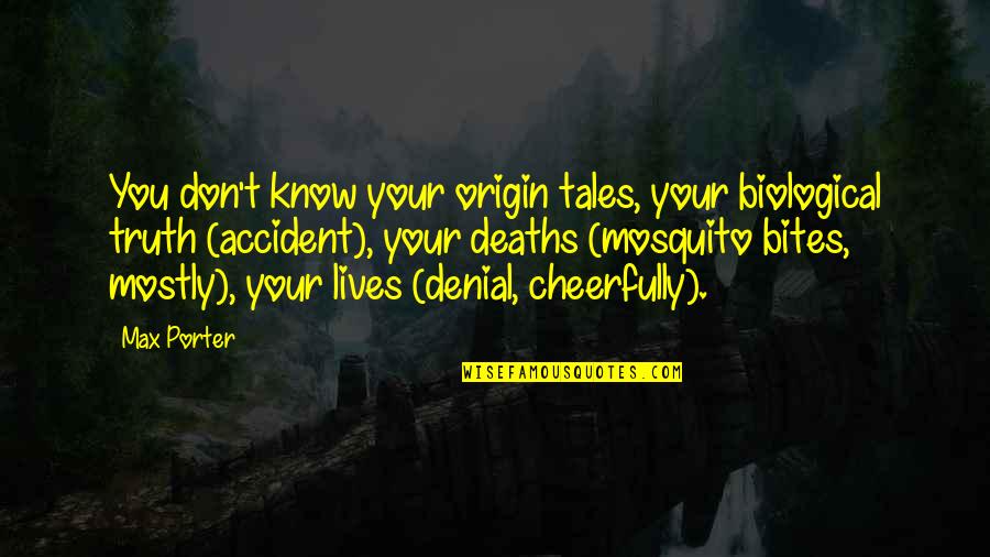 Mosquito's Quotes By Max Porter: You don't know your origin tales, your biological Mosquito's Quotes By Max Porter: You don't know your origin tales, your biological