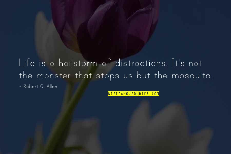 Mosquito's Quotes By Robert G. Allen: Life is a hailstorm of distractions. It's not Mosquito's Quotes By Robert G. Allen: Life is a hailstorm of distractions. It's not
