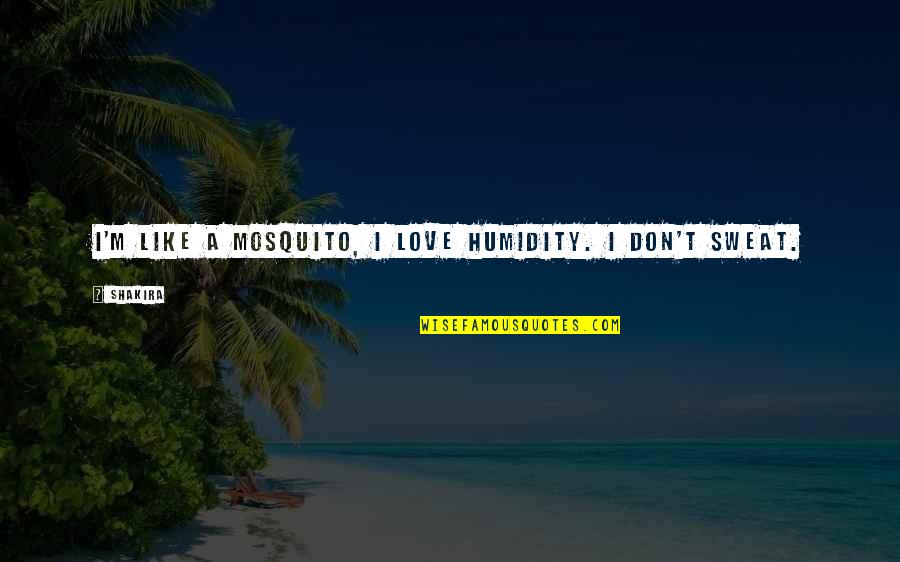 Mosquito's Quotes By Shakira: I'm like a mosquito, I love humidity. I