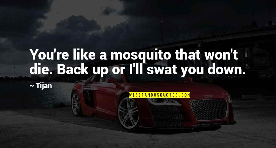 Mosquito's Quotes By Tijan: You're like a mosquito that won't die. Back