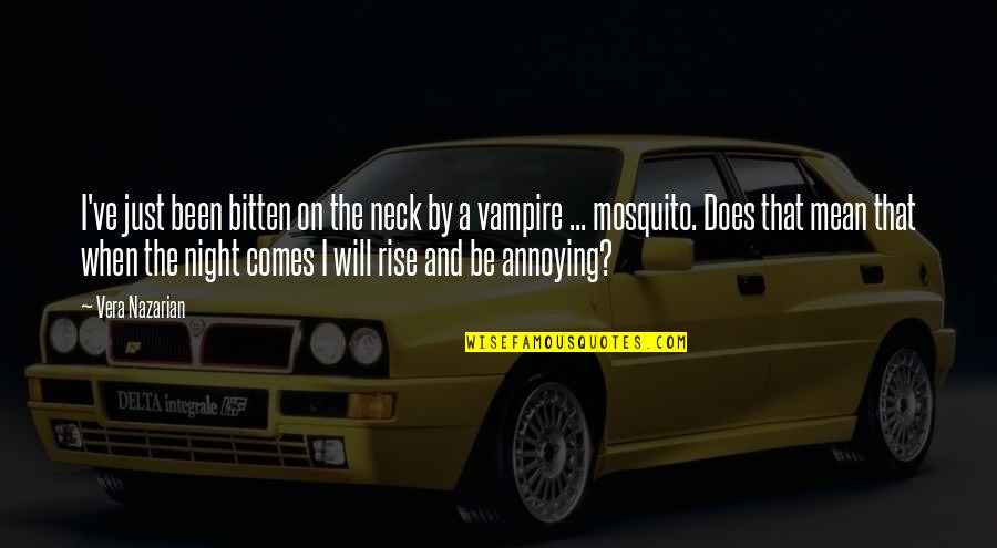 Mosquito's Quotes By Vera Nazarian: I've just been bitten on the neck by Mosquito's Quotes By Vera Nazarian: I've just been bitten on the neck by