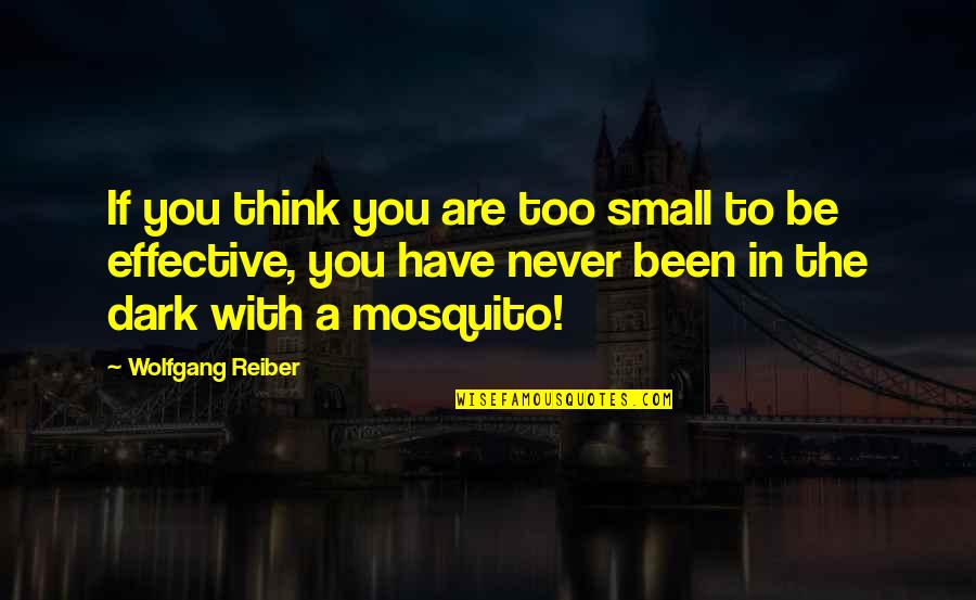 Mosquito's Quotes By Wolfgang Reiber: If you think you are too small to Mosquito's Quotes By Wolfgang Reiber: If you think you are too small to