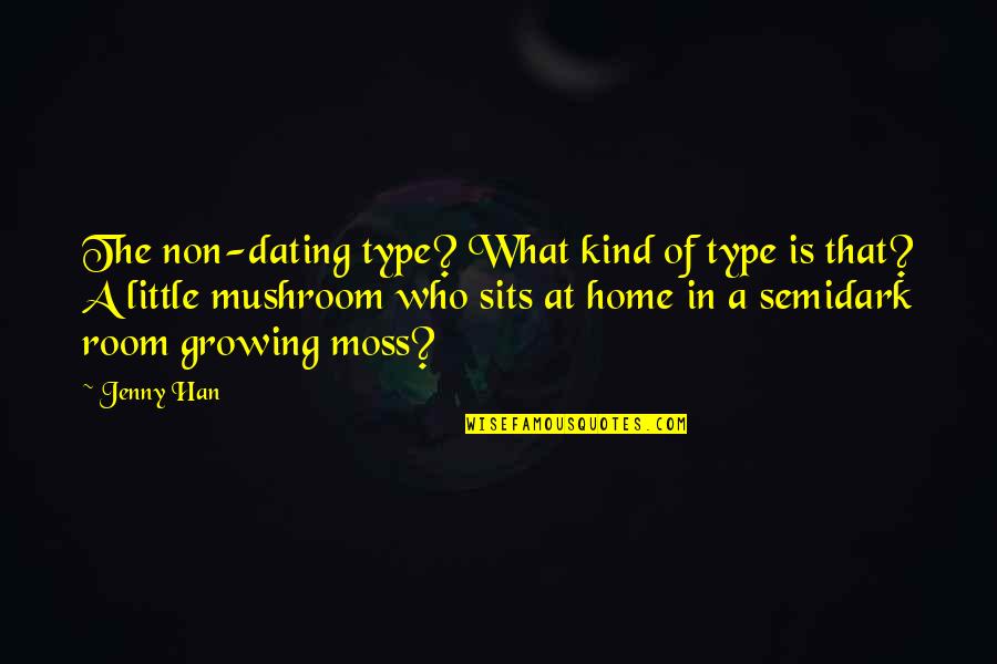 Moss Growing Quotes By Jenny Han: The non-dating type? What kind of type is