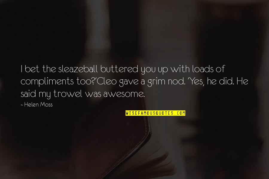 Moss'd Quotes By Helen Moss: I bet the sleazeball buttered you up with