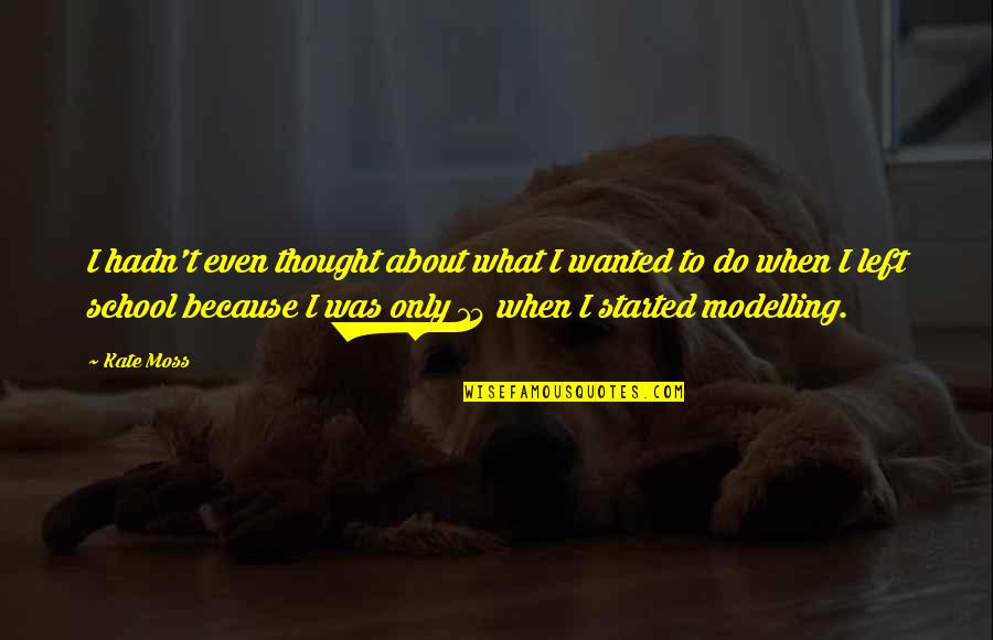 Moss'd Quotes By Kate Moss: I hadn't even thought about what I wanted Moss'd Quotes By Kate Moss: I hadn't even thought about what I wanted
