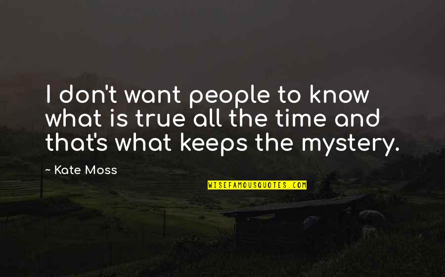 Moss'd Quotes By Kate Moss: I don't want people to know what is Moss'd Quotes By Kate Moss: I don't want people to know what is