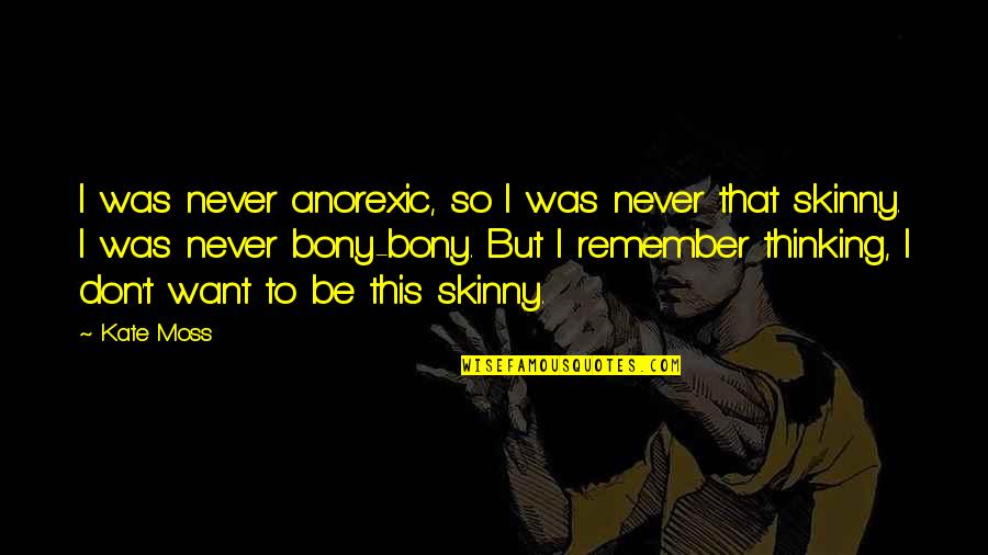 Moss'd Quotes By Kate Moss: I was never anorexic, so I was never Moss'd Quotes By Kate Moss: I was never anorexic, so I was never
