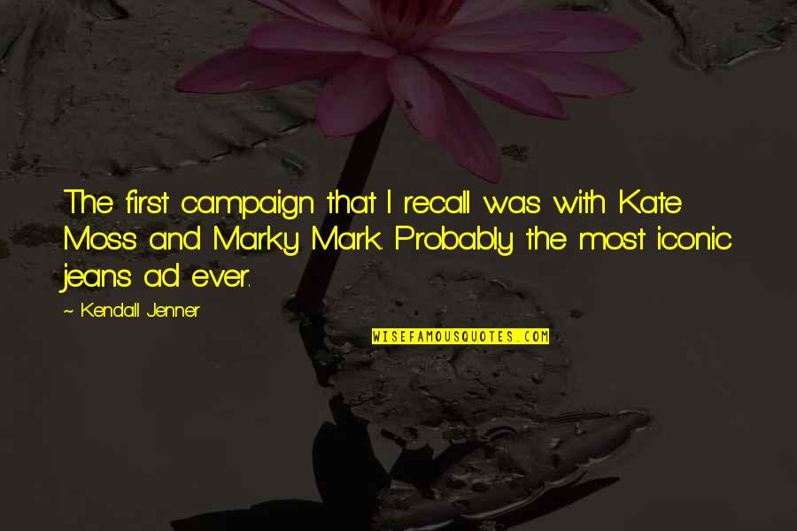 Moss'd Quotes By Kendall Jenner: The first campaign that I recall was with Moss'd Quotes By Kendall Jenner: The first campaign that I recall was with