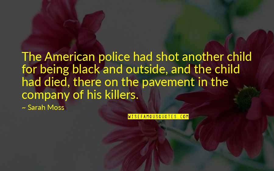 Moss'd Quotes By Sarah Moss: The American police had shot another child for Moss'd Quotes By Sarah Moss: The American police had shot another child for