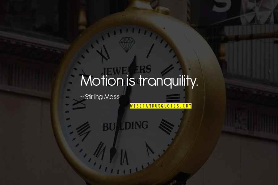 Moss'd Quotes By Stirling Moss: Motion is tranquility. Moss'd Quotes By Stirling Moss: Motion is tranquility.