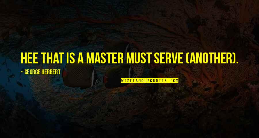 Mossed Quotes By George Herbert: Hee that is a master must serve (another).