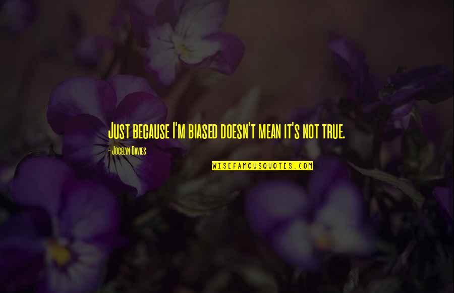 Mossell Alexander Quotes By Jocelyn Davies: Just because I'm biased doesn't mean it's not
