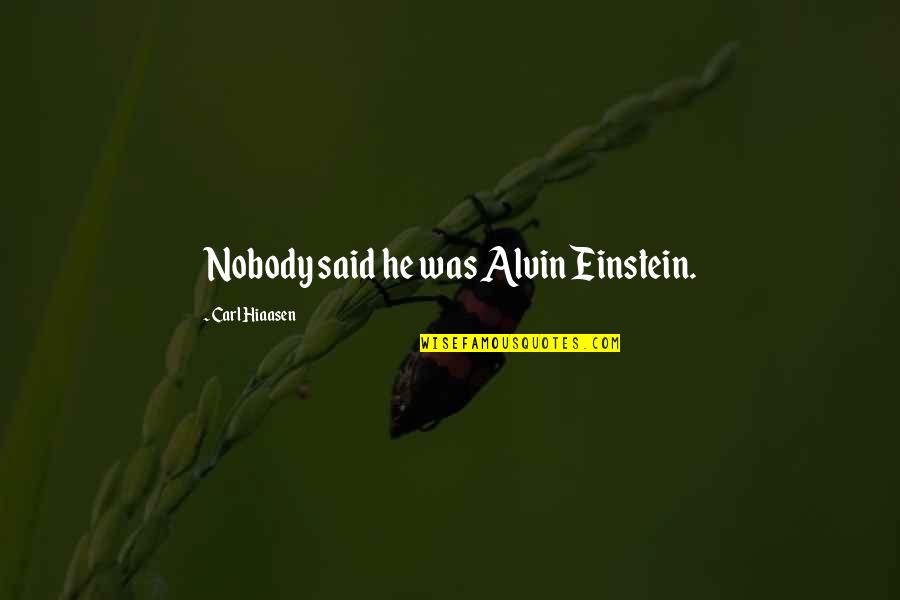 Mosselman Oleochemicals Quotes By Carl Hiaasen: Nobody said he was Alvin Einstein. Mosselman Oleochemicals Quotes By Carl Hiaasen: Nobody said he was Alvin Einstein.