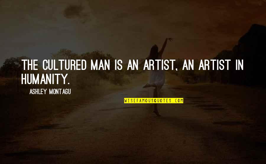Mosselmans Motor Quotes By Ashley Montagu: The cultured man is an artist, an artist Mosselmans Motor Quotes By Ashley Montagu: The cultured man is an artist, an artist