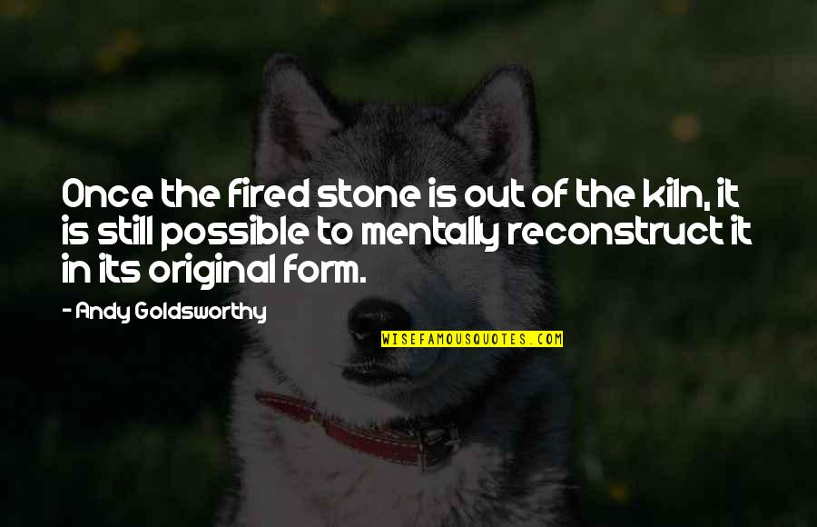 Mossessian Quotes By Andy Goldsworthy: Once the fired stone is out of the Mossessian Quotes By Andy Goldsworthy: Once the fired stone is out of the