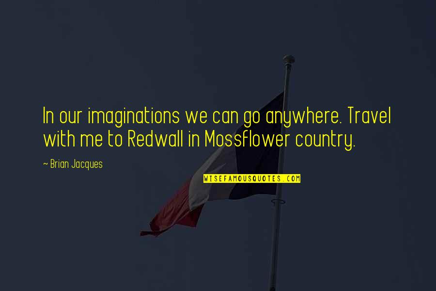 Mossflower By Brian Quotes By Brian Jacques: In our imaginations we can go anywhere. Travel Mossflower By Brian Quotes By Brian Jacques: In our imaginations we can go anywhere. Travel