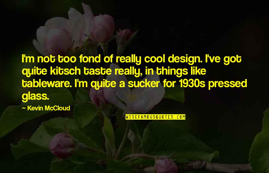 Mossflower By Brian Quotes By Kevin McCloud: I'm not too fond of really cool design. Mossflower By Brian Quotes By Kevin McCloud: I'm not too fond of really cool design.