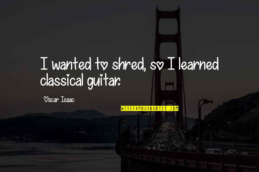 Mossflower The Movie Quotes By Oscar Isaac: I wanted to shred, so I learned classical Mossflower The Movie Quotes By Oscar Isaac: I wanted to shred, so I learned classical