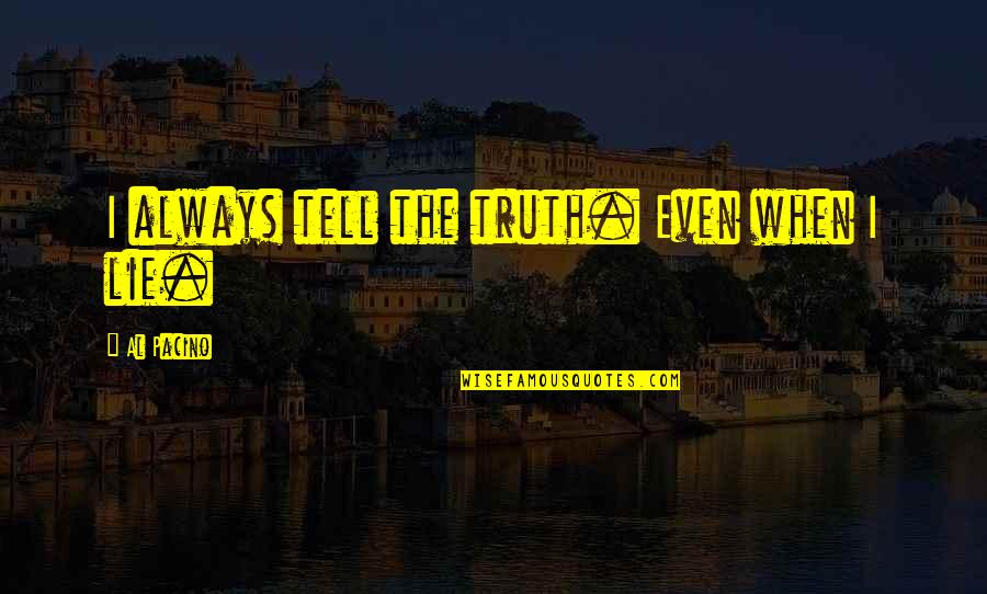 Mossini Choker Quotes By Al Pacino: I always tell the truth. Even when I Mossini Choker Quotes By Al Pacino: I always tell the truth. Even when I