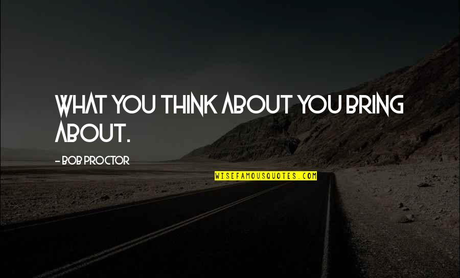 Mossini Choker Quotes By Bob Proctor: What you think about you bring about. Mossini Choker Quotes By Bob Proctor: What you think about you bring about.