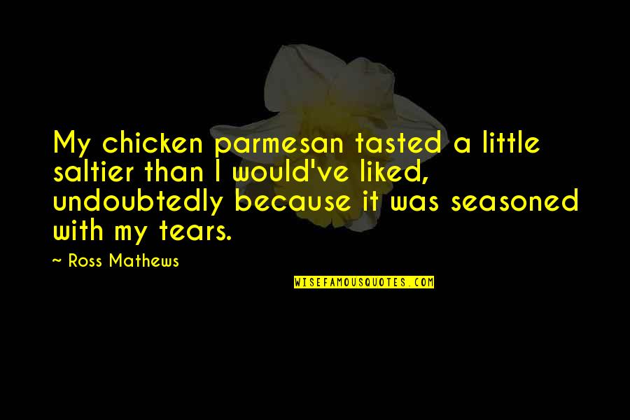 Mossini Choker Quotes By Ross Mathews: My chicken parmesan tasted a little saltier than Mossini Choker Quotes By Ross Mathews: My chicken parmesan tasted a little saltier than