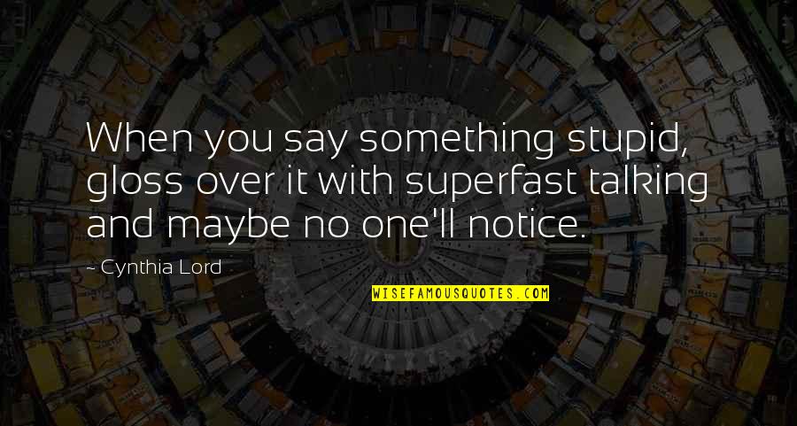 Mossner Gmbh Quotes By Cynthia Lord: When you say something stupid, gloss over it Mossner Gmbh Quotes By Cynthia Lord: When you say something stupid, gloss over it