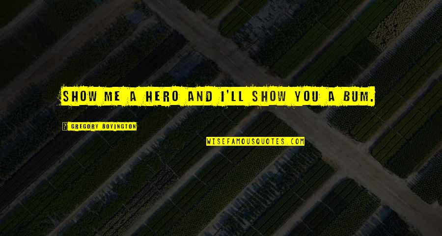 Mossolov Quotes By Gregory Boyington: Show me a hero and I'll show you Mossolov Quotes By Gregory Boyington: Show me a hero and I'll show you