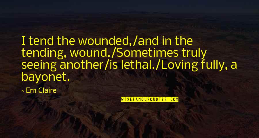 Mossotti Field Quotes By Em Claire: I tend the wounded,/and in the tending, wound./Sometimes Mossotti Field Quotes By Em Claire: I tend the wounded,/and in the tending, wound./Sometimes