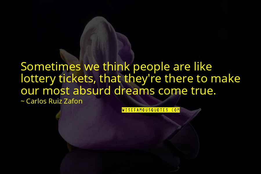 Most Absurd Quotes By Carlos Ruiz Zafon: Sometimes we think people are like lottery tickets,